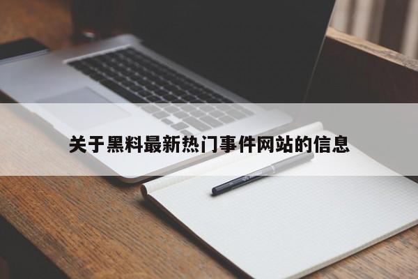 关于黑料最新热门事件网站的信息