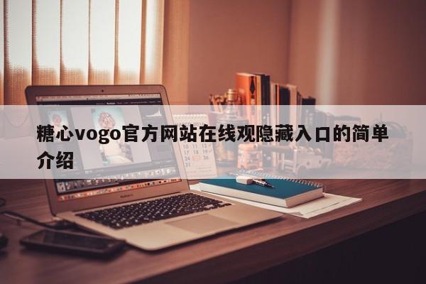 糖心vogo官方网站在线观隐藏入口的简单介绍