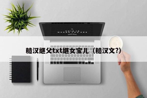 糙汉继父txt继女宝儿（糙汉文?）