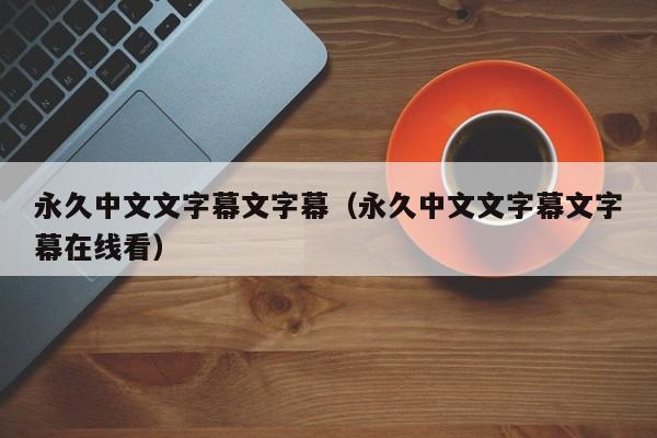 永久中文文字幕文字幕（永久中文文字幕文字幕在线看）