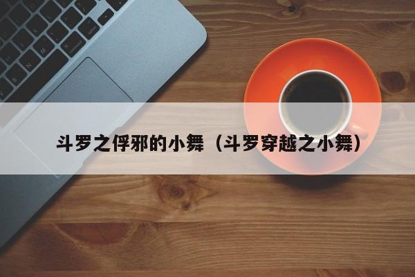 斗罗之俘邪的小舞（斗罗穿越之小舞）