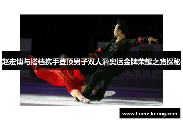 赵宏博与搭档携手登顶男子双人滑奥运金牌荣耀之路探秘