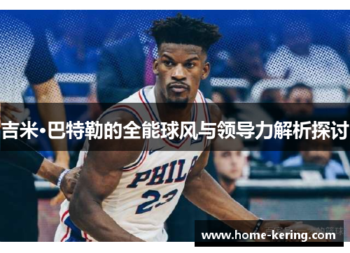 吉米·巴特勒的全能球风与领导力解析探讨