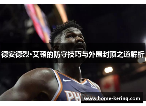 德安德烈·艾顿的防守技巧与外围封顶之道解析