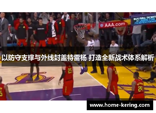以防守支撑与外线封盖特雷杨 打造全新战术体系解析