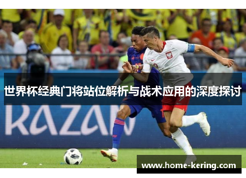 世界杯经典门将站位解析与战术应用的深度探讨