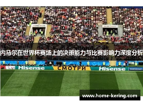 内马尔在世界杯赛场上的决策能力与比赛影响力深度分析