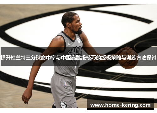 提升杜兰特三分球命中率与中距离跳投技巧的终极策略与训练方法探讨