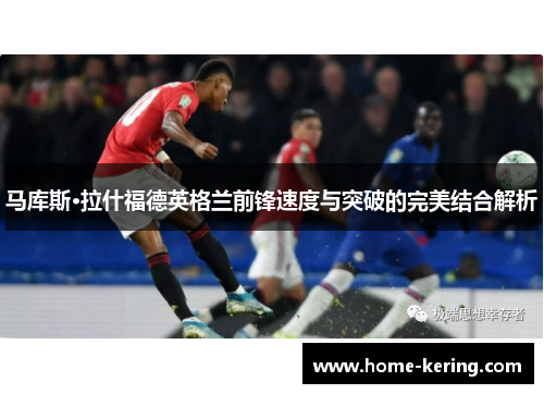 马库斯·拉什福德英格兰前锋速度与突破的完美结合解析