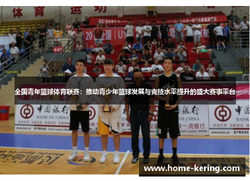 全国青年篮球体育联赛：推动青少年篮球发展与竞技水平提升的盛大赛事平台