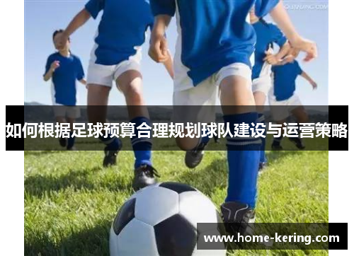 如何根据足球预算合理规划球队建设与运营策略