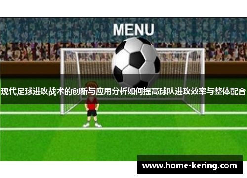 现代足球进攻战术的创新与应用分析如何提高球队进攻效率与整体配合