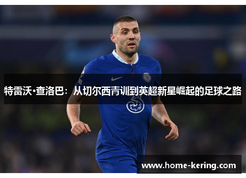 特雷沃·查洛巴：从切尔西青训到英超新星崛起的足球之路