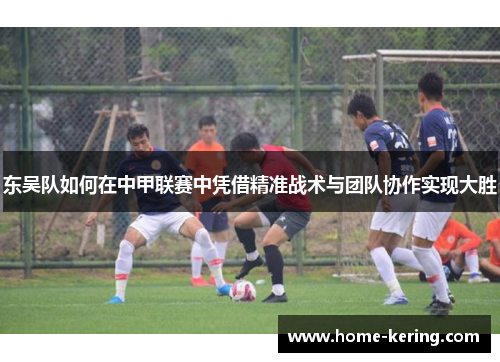 东吴队如何在中甲联赛中凭借精准战术与团队协作实现大胜