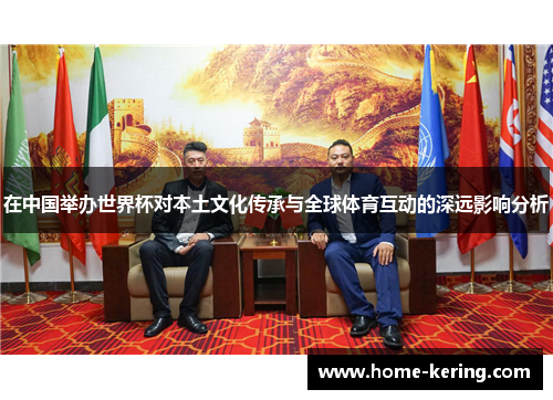 在中国举办世界杯对本土文化传承与全球体育互动的深远影响分析